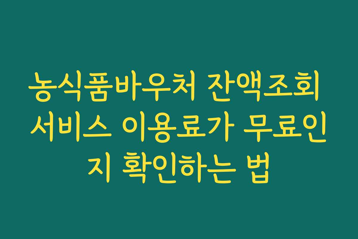 농식품바우처 잔액조회 서비스 이용료가 무료인지 확인하는 법