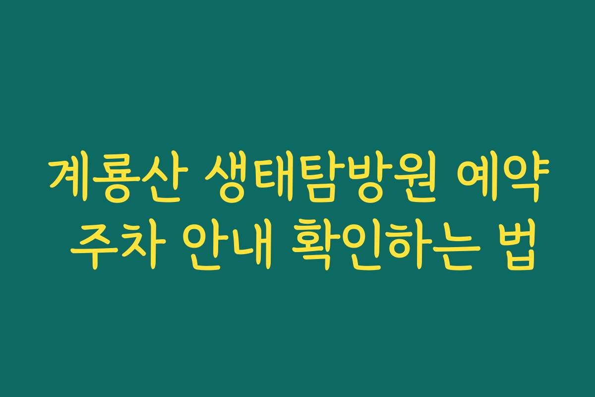 계룡산 생태탐방원 예약 주차 안내 확인하는 법 계룡산 생태탐방원 예약 주차 안내 확인하는 법