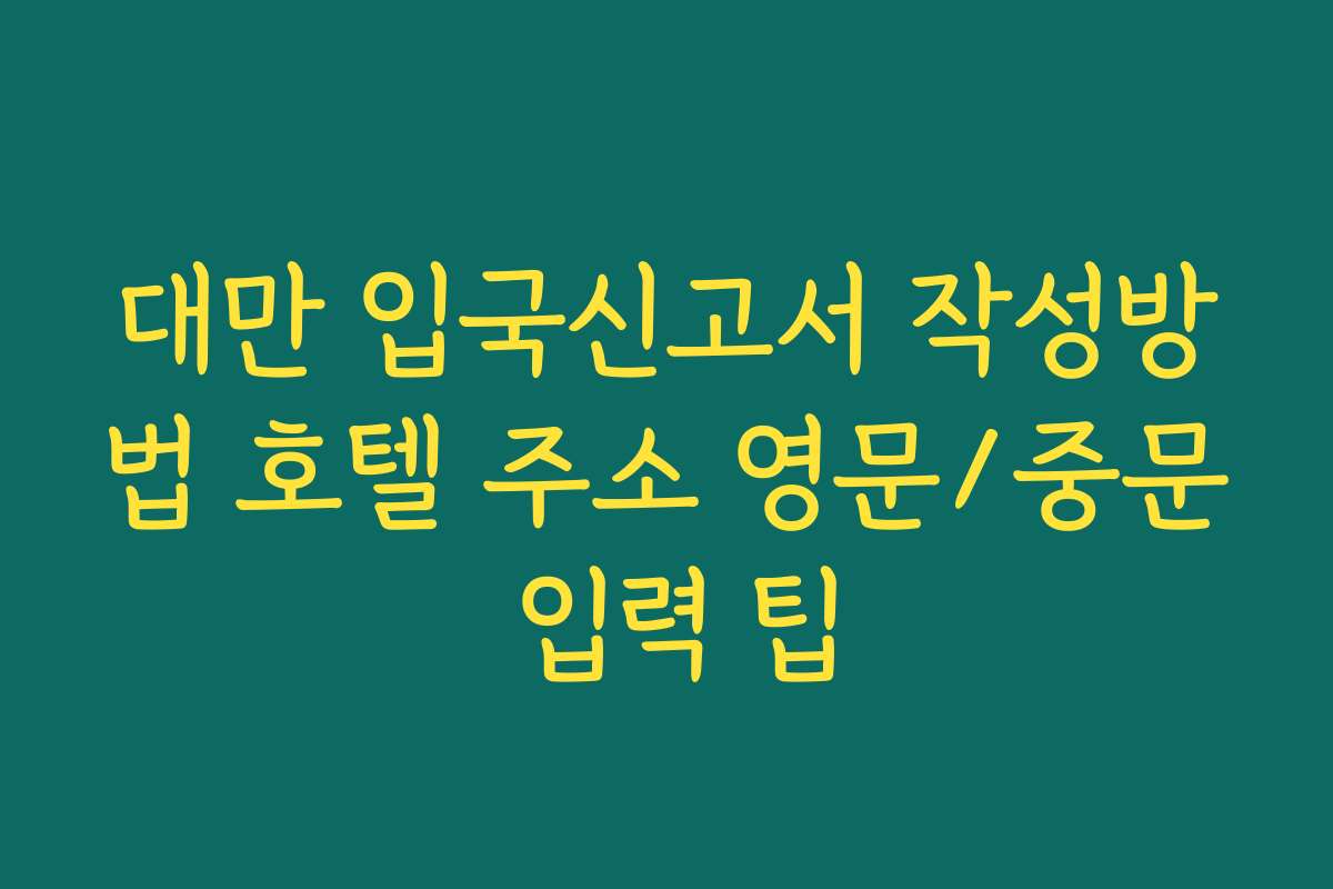 대만 입국신고서 작성방법 호텔 주소 영문/중문 입력 팁 대만 입국신고서 작성방법 호텔 주소 영문/중문 입력 팁
