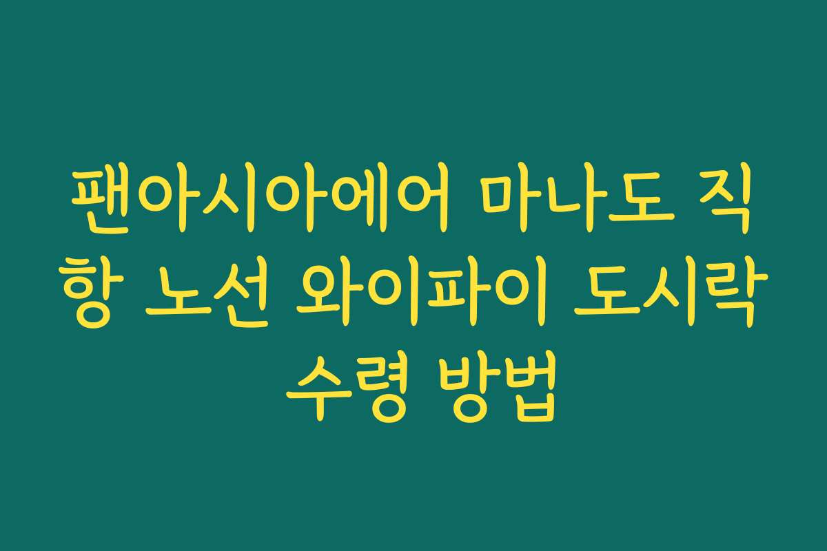 팬아시아에어 마나도 직항 노선 와이파이 도시락 수령 방법