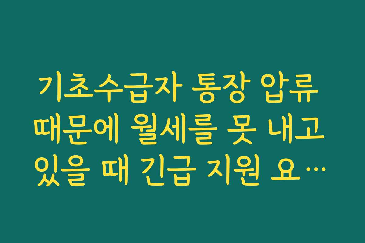기초수급자 통장 압류 때문에 월세를 못 내고 있을 때 긴급 지원 요청법