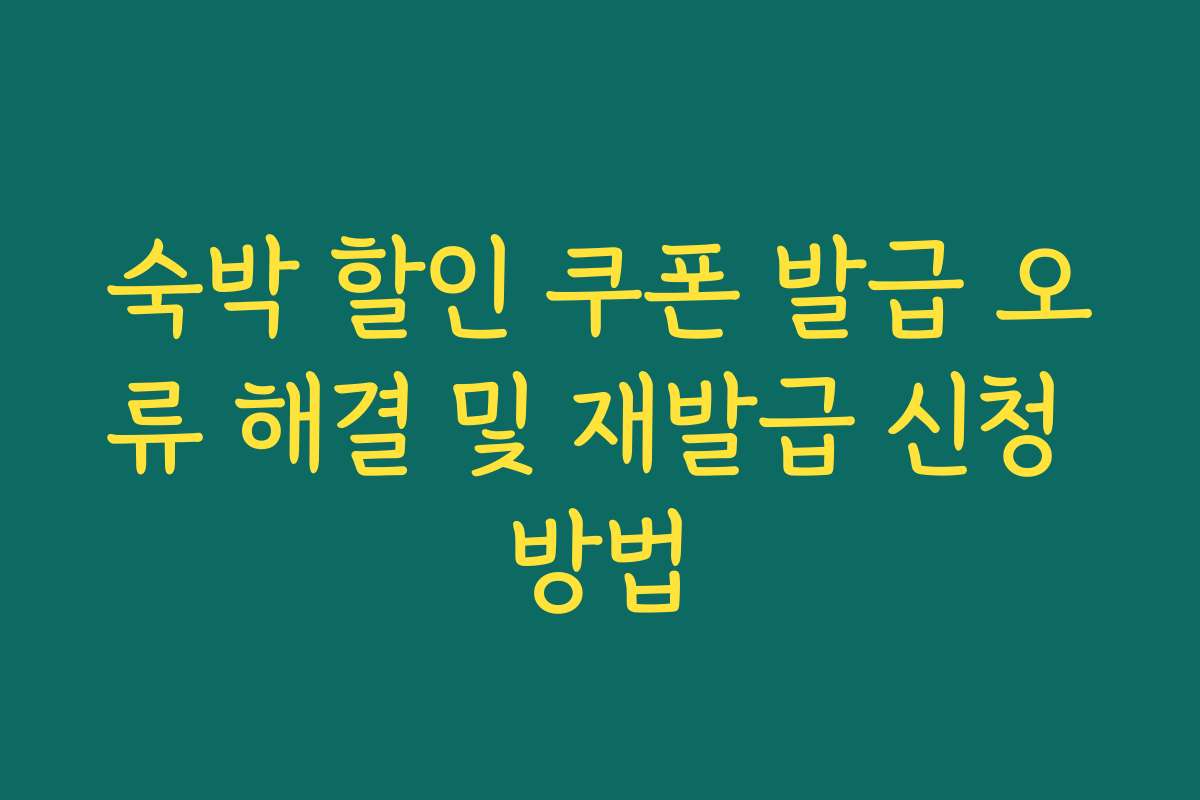 숙박 할인 쿠폰 발급 오류 해결 및 재발급 신청 방법 숙박 할인 쿠폰 발급 오류 해결 및 재발급 신청 방법