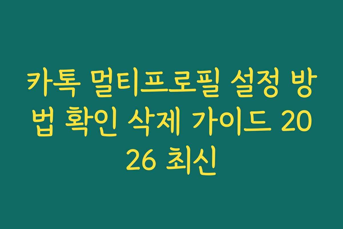 카톡 멀티프로필 설정 방법 확인 삭제 가이드 2026 최신