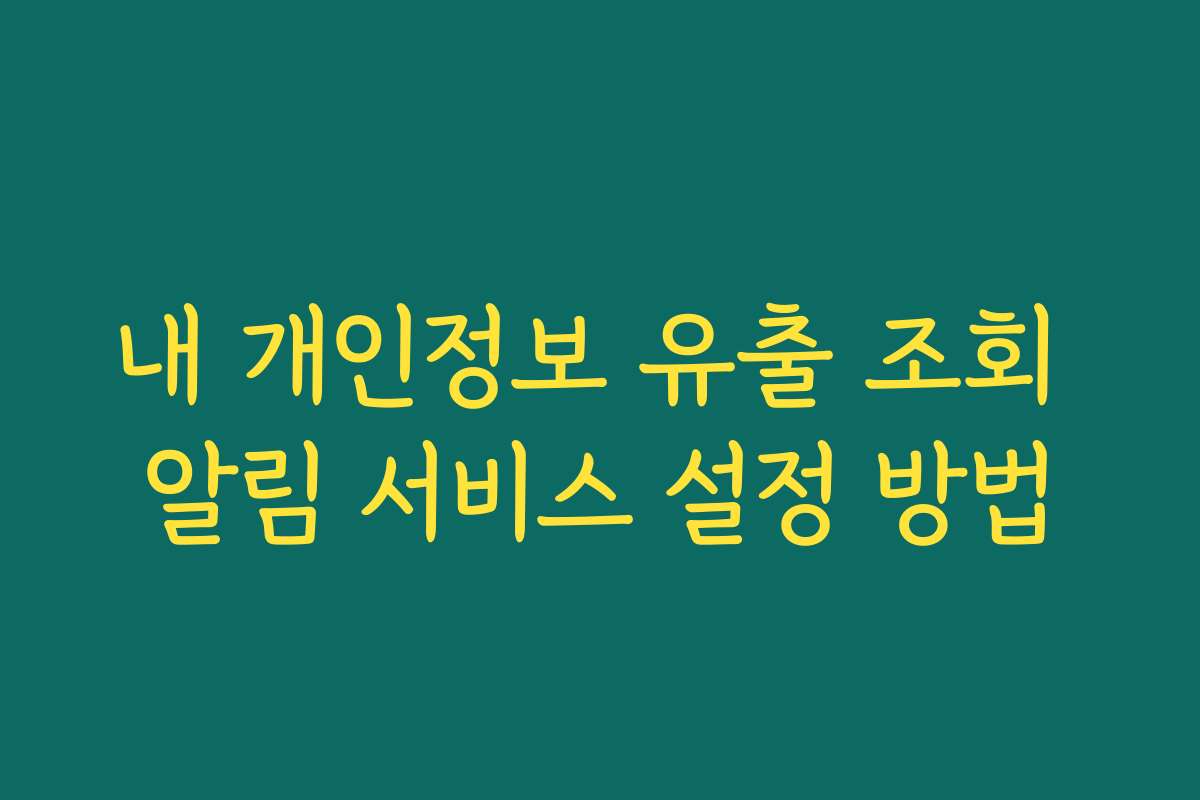 내 개인정보 유출 조회 알림 서비스 설정 방법