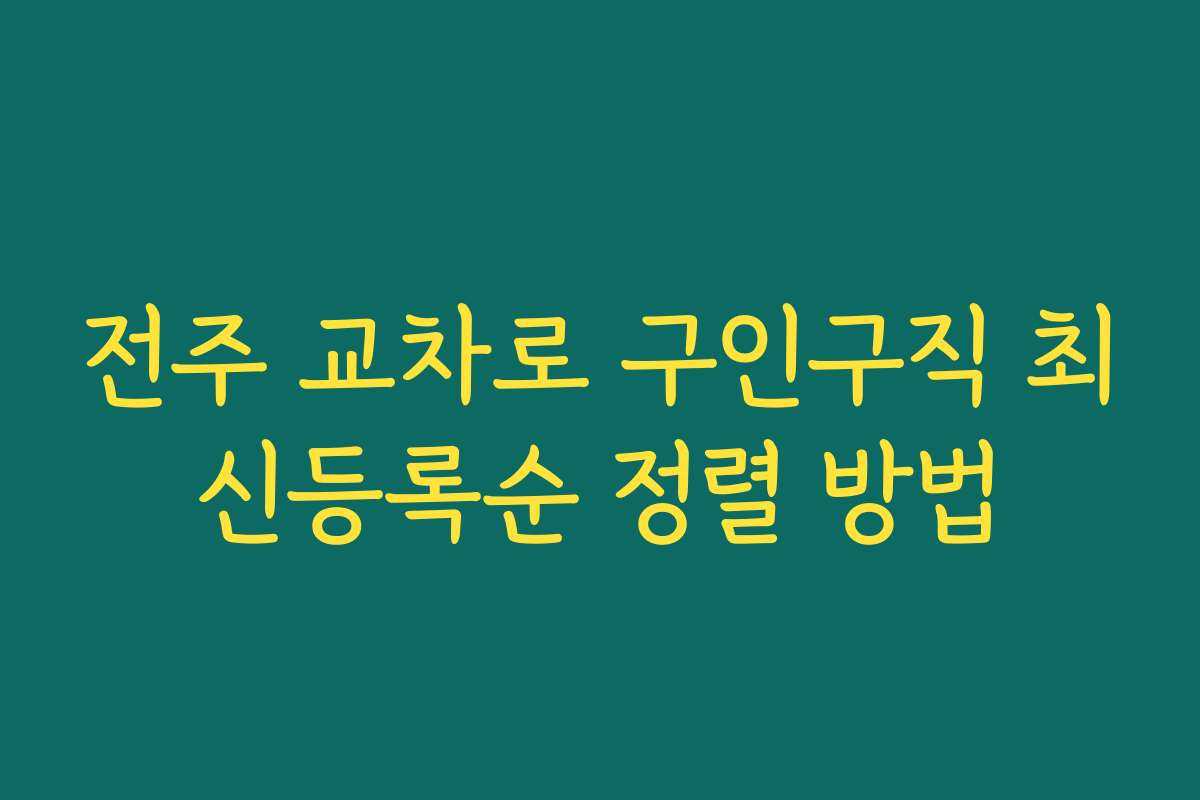 전주 교차로 구인구직 최신등록순 정렬 방법 전주 교차로 구인구직 최신등록순 정렬 방법