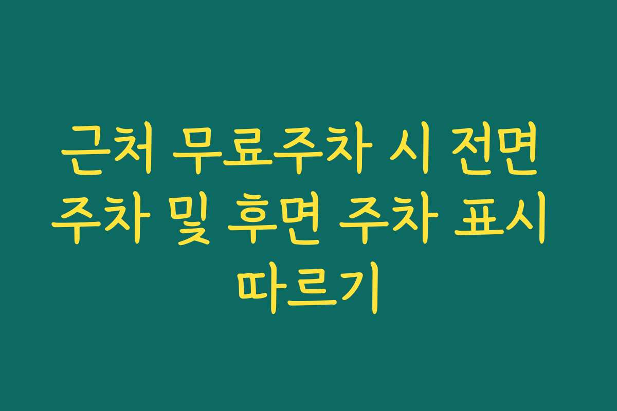 근처 무료주차 시 전면 주차 및 후면 주차 표시 따르기