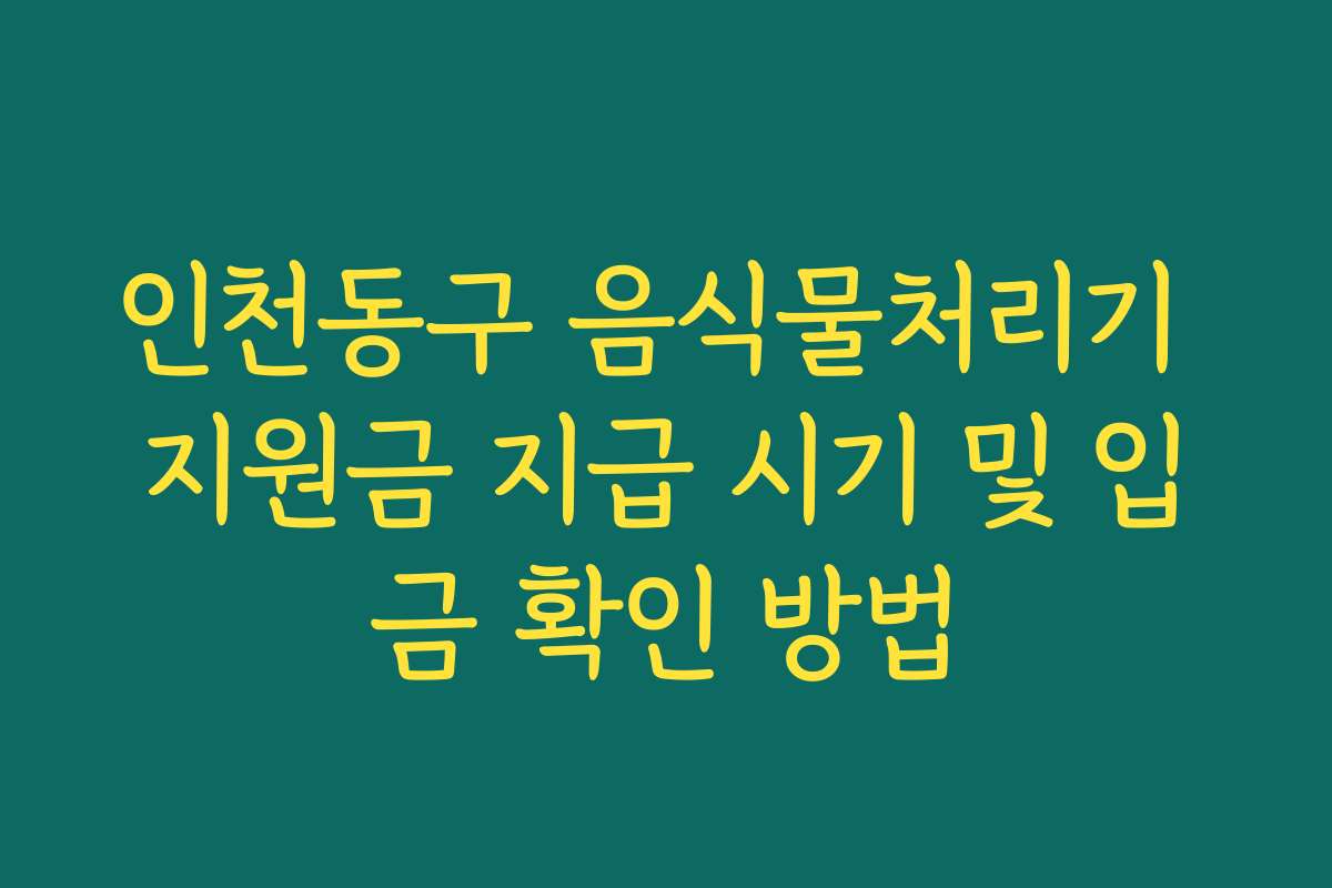 인천동구 음식물처리기 지원금 지급 시기 및 입금 확인 방법