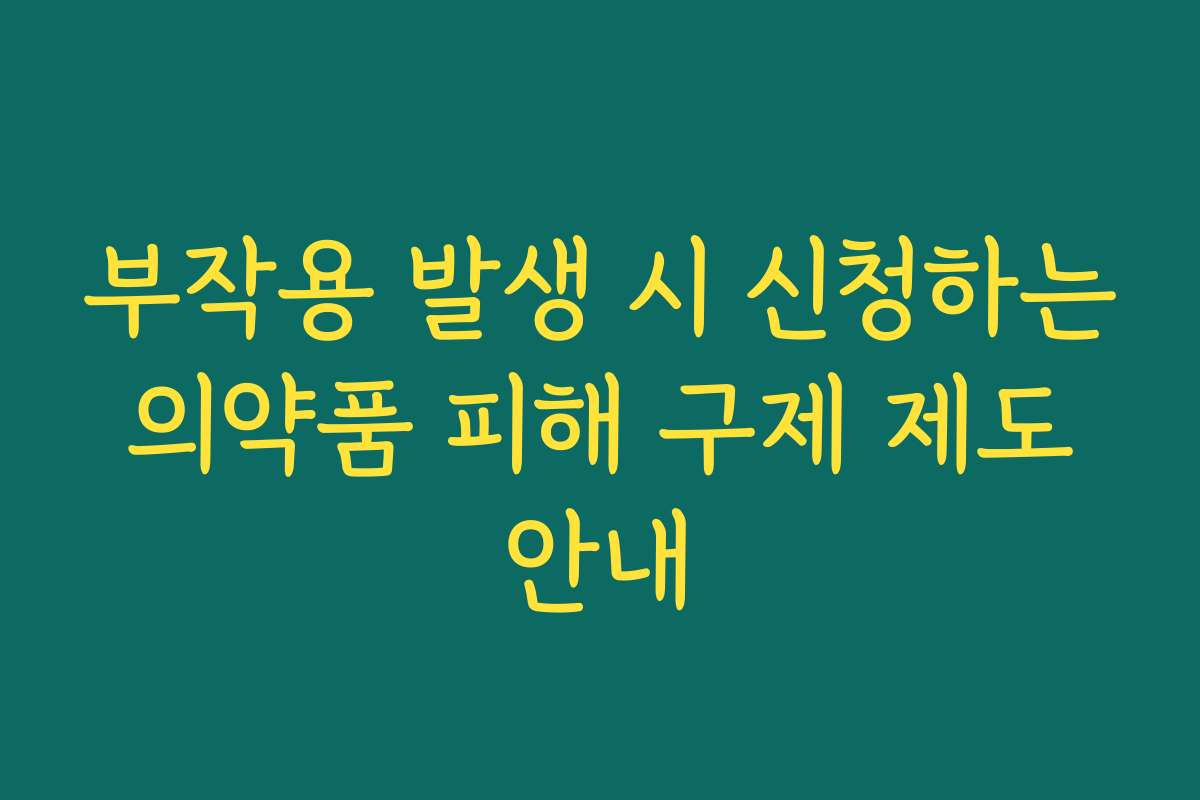 부작용 발생 시 신청하는 의약품 피해 구제 제도 안내