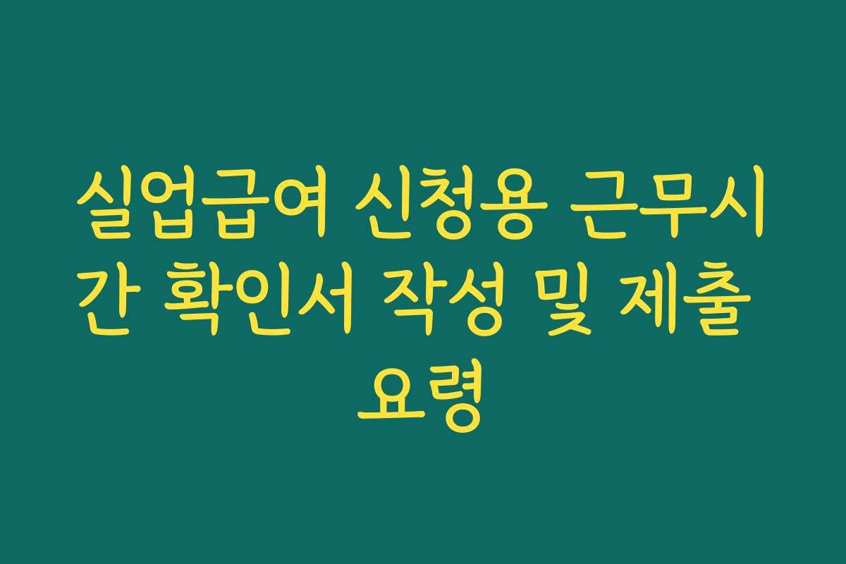 실업급여 신청용 근무시간 확인서 작성 및 제출 요령