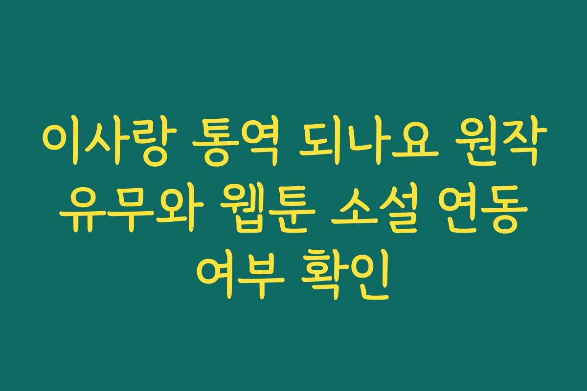 이사랑 통역 되나요 원작 유무와 웹툰 소설 연동 여부 확인