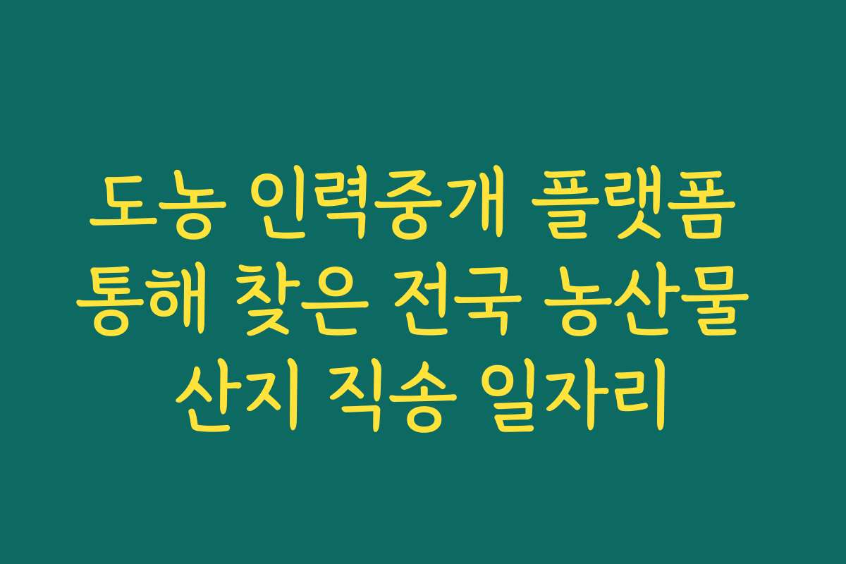 도농 인력중개 플랫폼 통해 찾은 전국 농산물 산지 직송 일자리