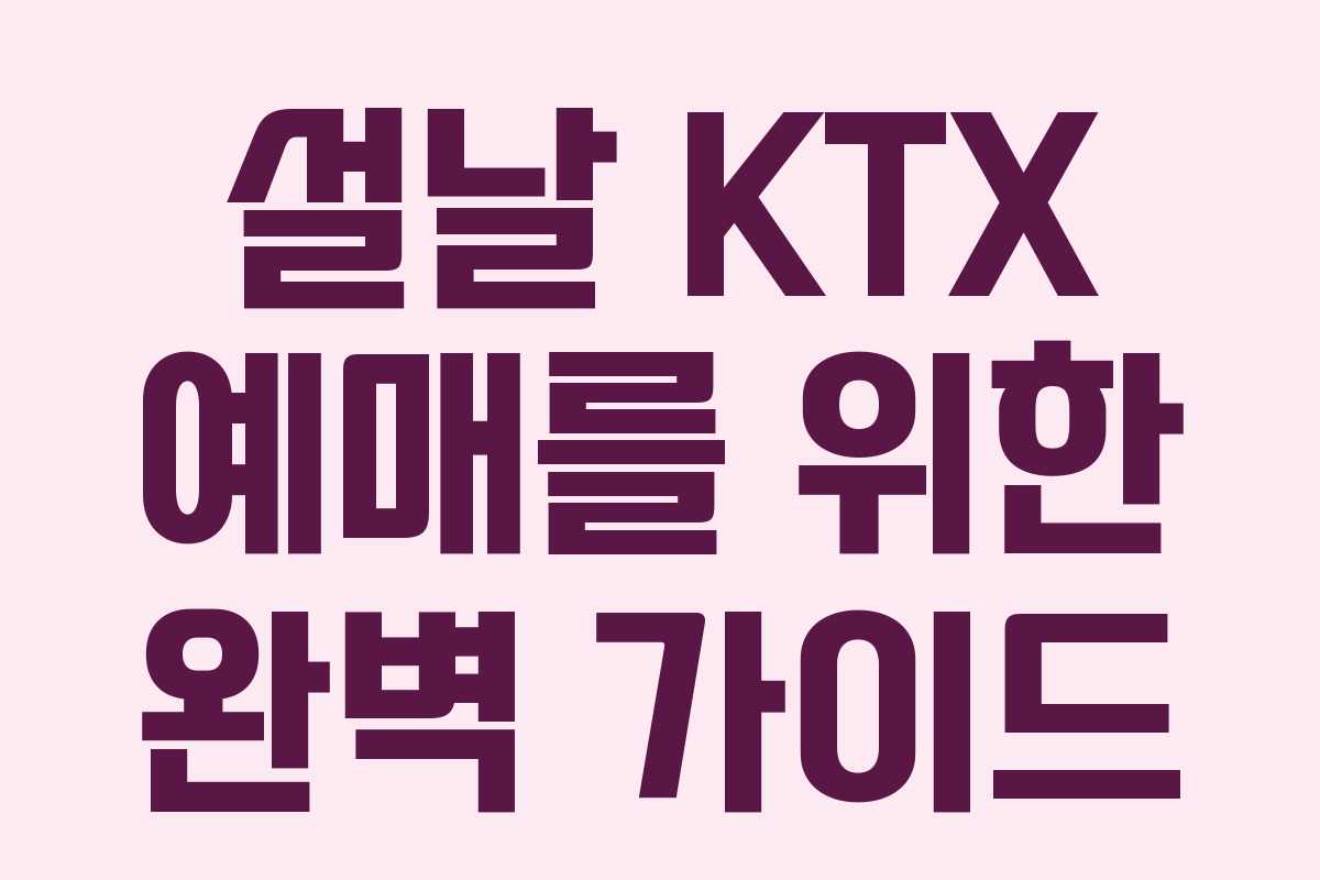설날 KTX 예매를 위한 완벽 가이드