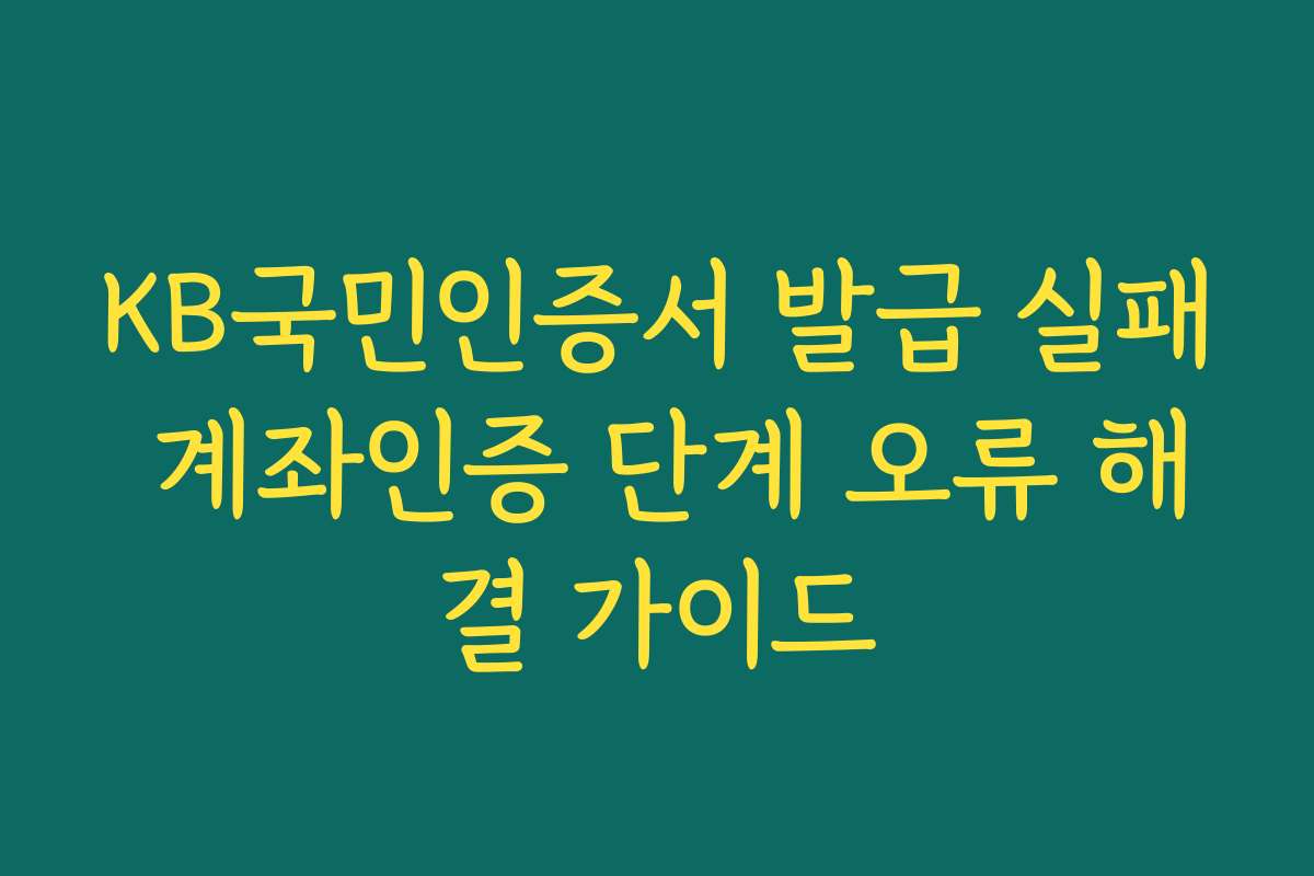 KB국민인증서 발급 실패 계좌인증 단계 오류 해결 가이드