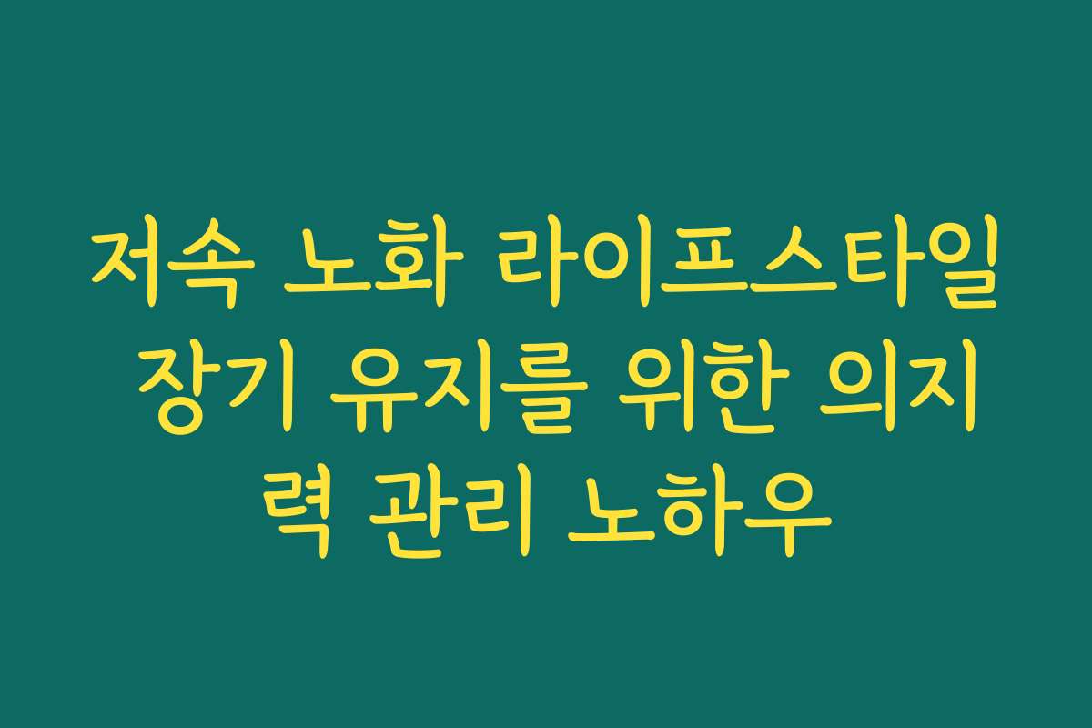 저속 노화 라이프스타일 장기 유지를 위한 의지력 관리 노하우