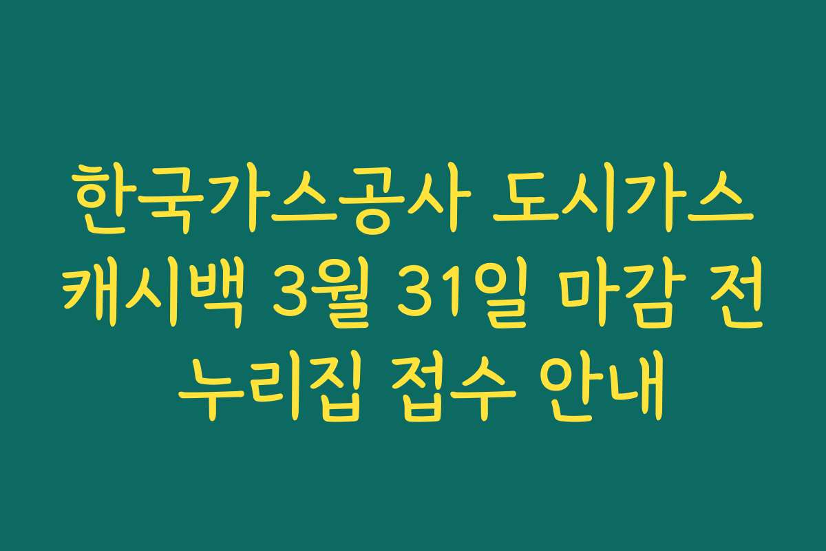 한국가스공사 도시가스캐시백 3월 31일 마감 전 누리집 접수 안내