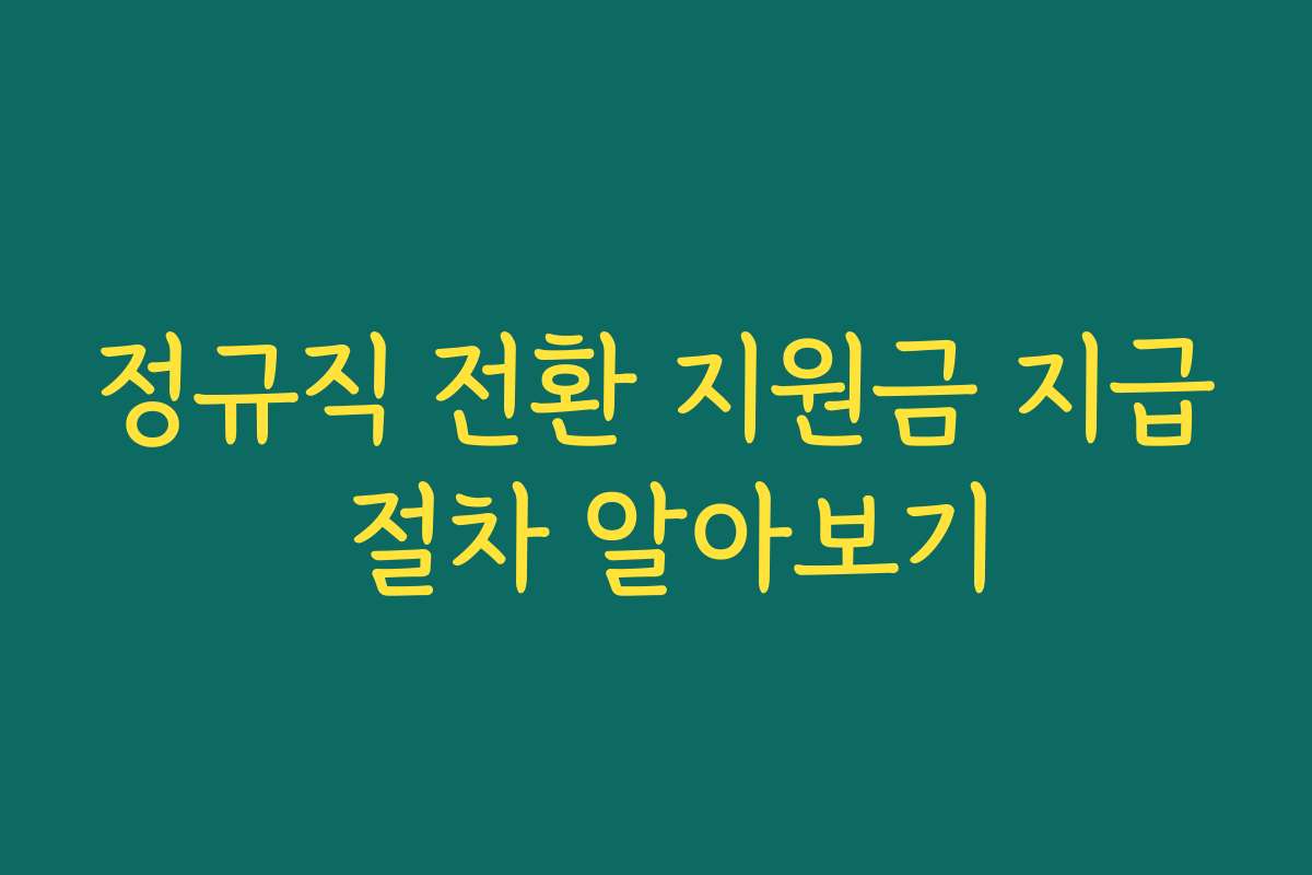 정규직 전환 지원금 지급 절차 알아보기