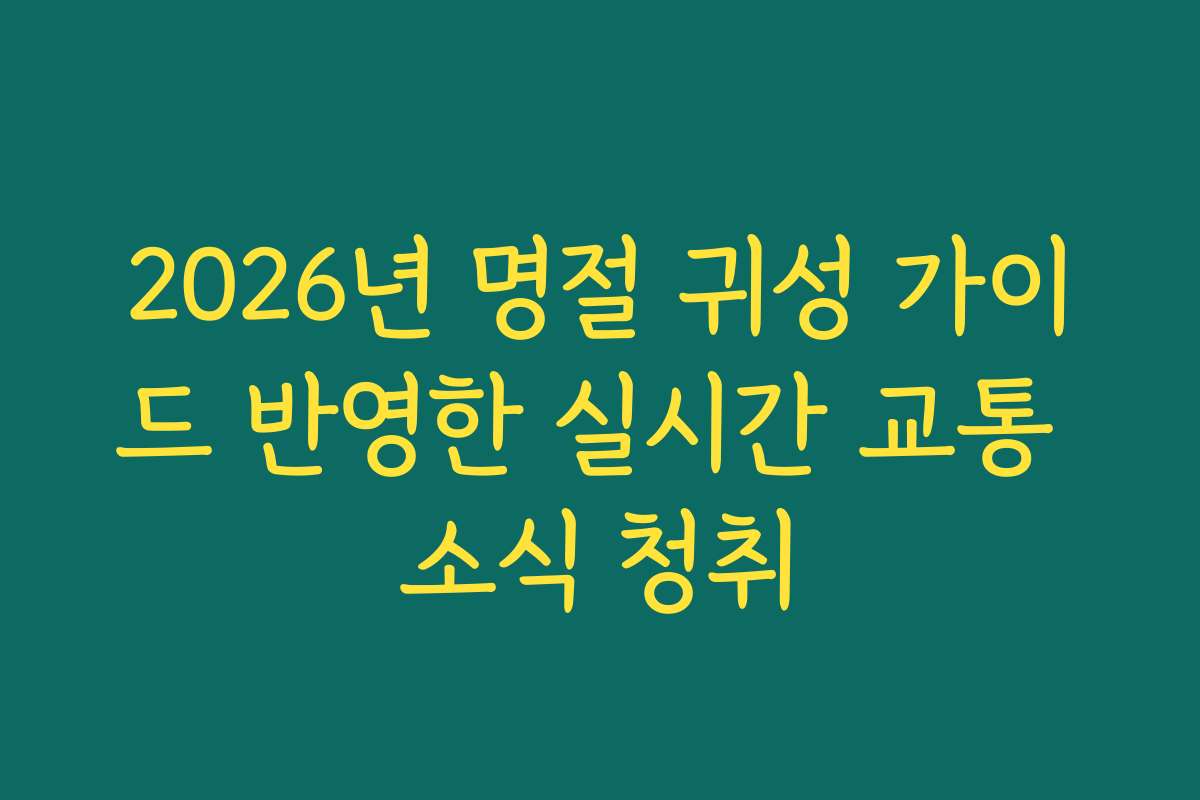 2026년 명절 귀성 가이드 반영한 실시간 교통 소식 청취