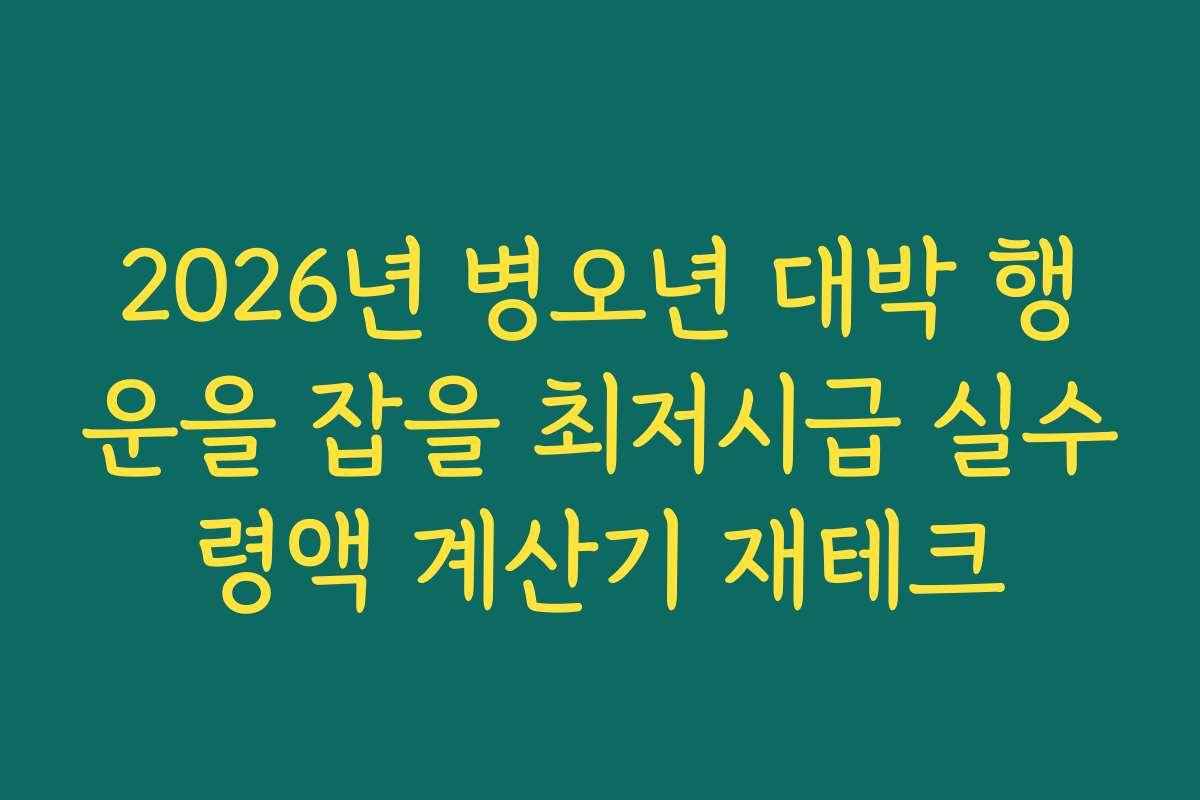 2026년 병오년 대박 행운을 잡을 최저시급 실수령액 계산기 재테크
