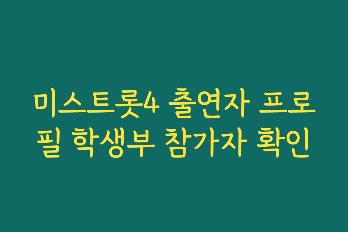 미스트롯4 출연자 프로필 학생부 참가자 확인