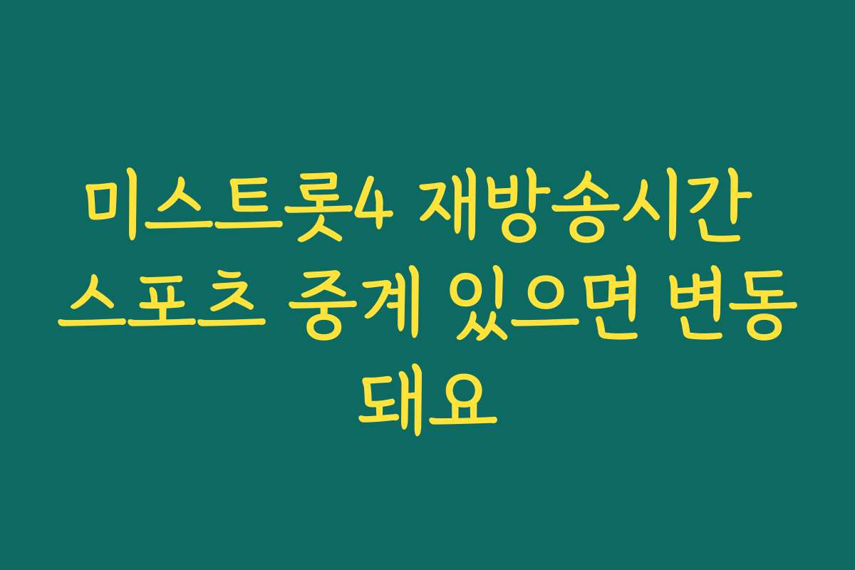 미스트롯4 재방송시간 스포츠 중계 있으면 변동돼요