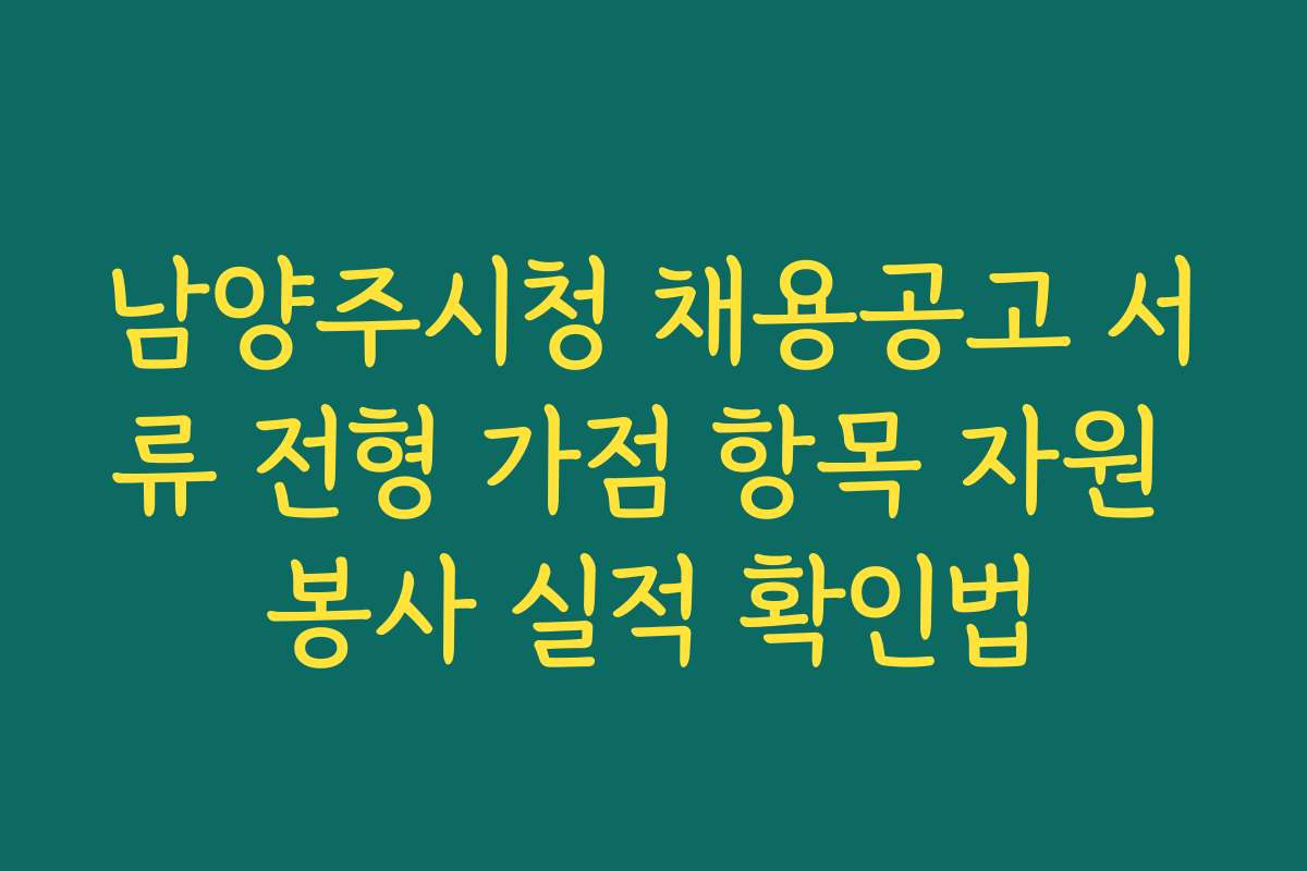 남양주시청 채용공고 서류 전형 가점 항목 자원 봉사 실적 확인법