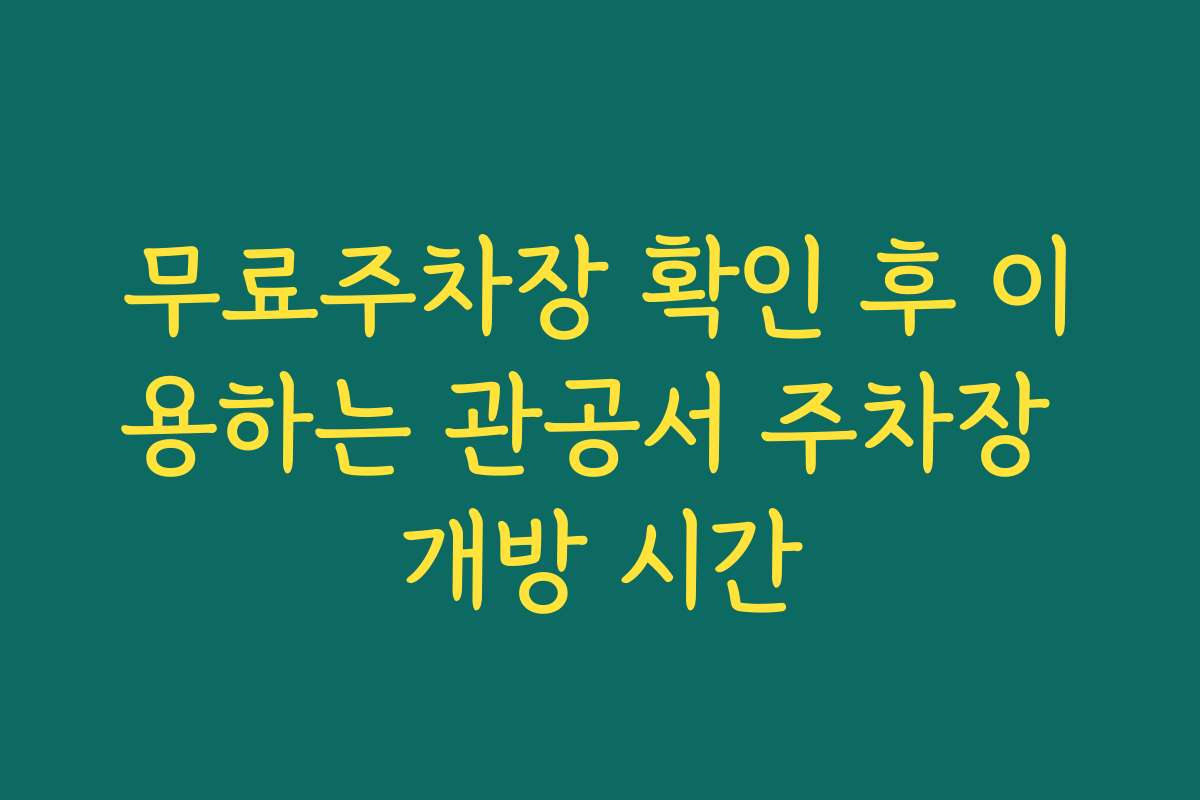 무료주차장 확인 후 이용하는 관공서 주차장 개방 시간