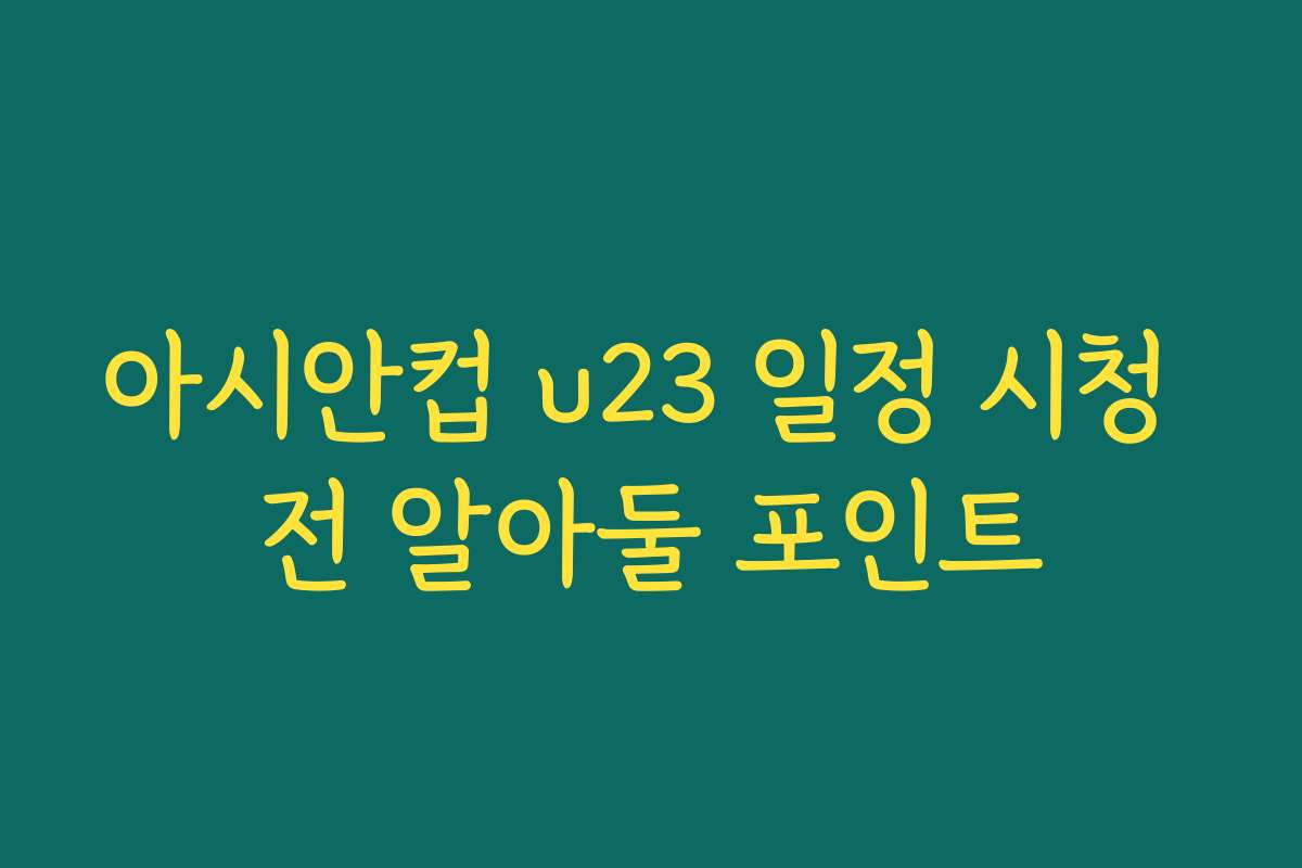 아시안컵 u23 일정 시청 전 알아둘 포인트