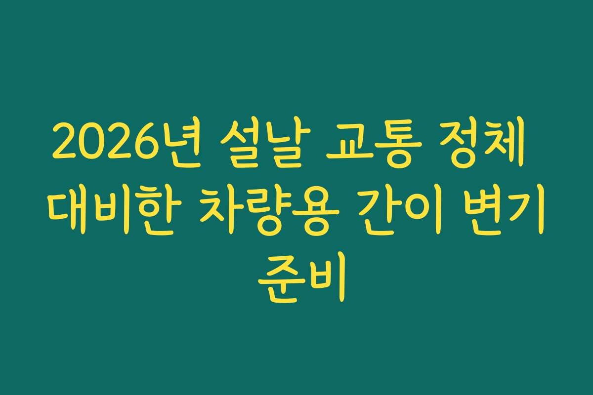 2026년 설날 교통 정체 대비한 차량용 간이 변기 준비