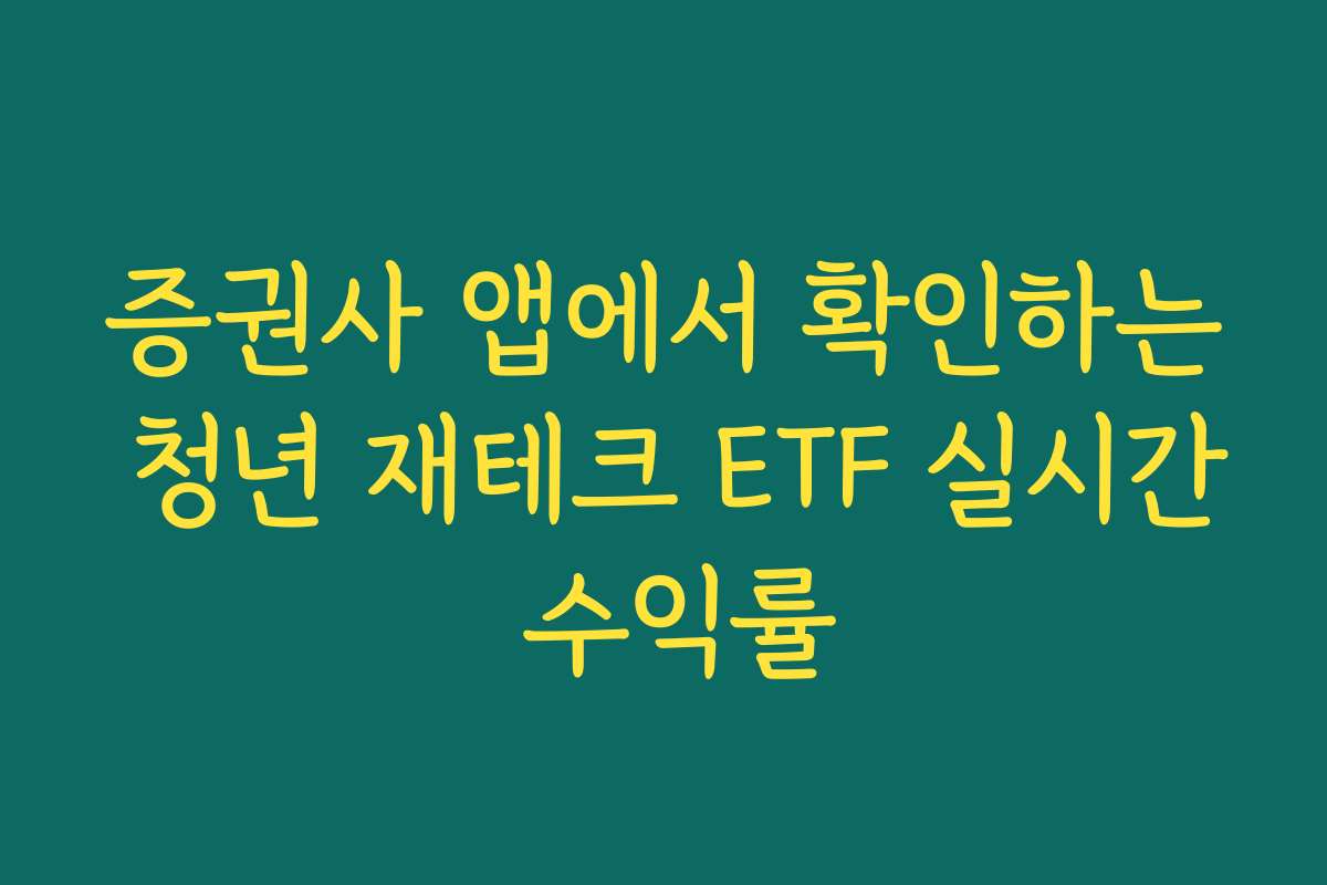 증권사 앱에서 확인하는 청년 재테크 ETF 실시간 수익률