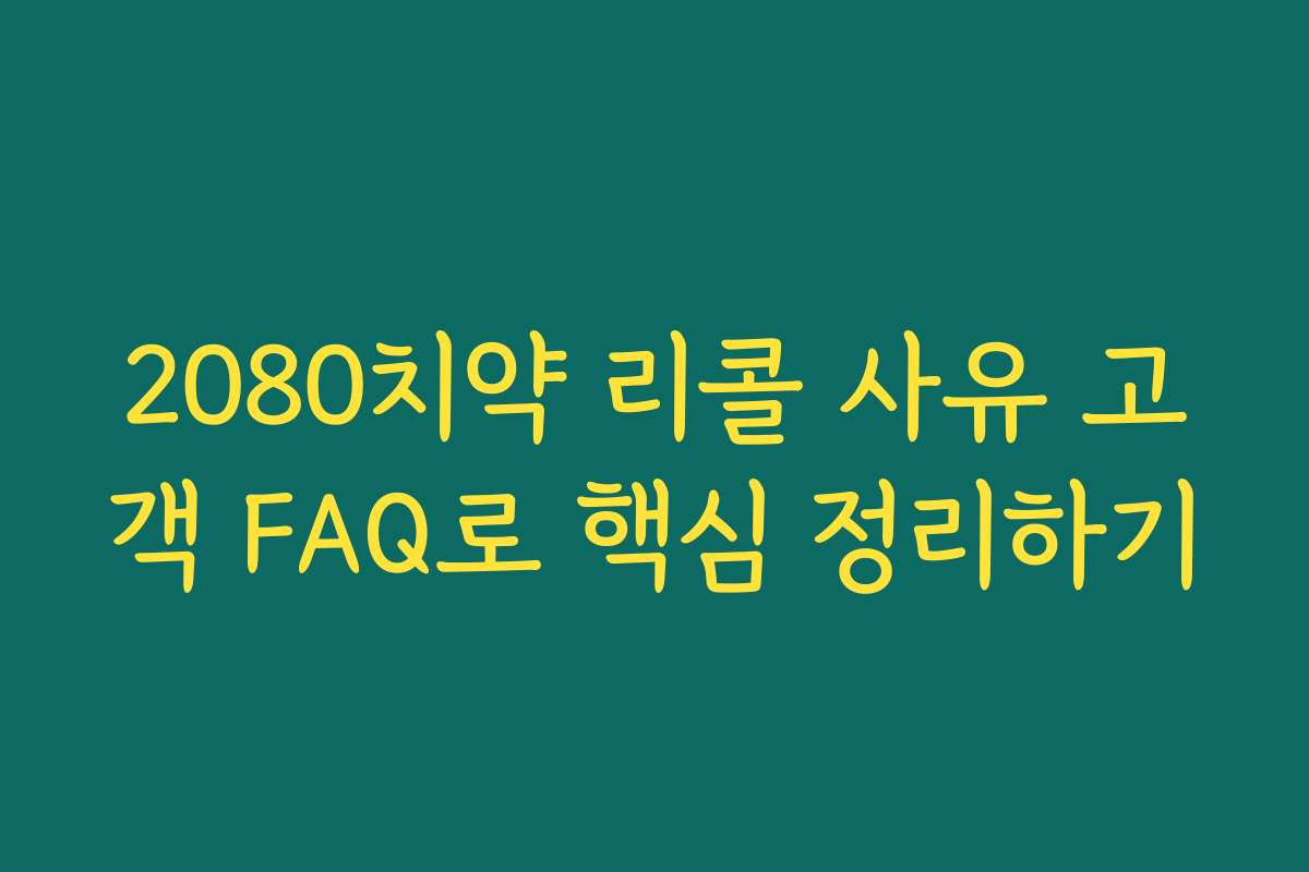 2080치약 리콜 사유 고객 FAQ로 핵심 정리하기 2080치약 리콜 사유 고객 FAQ로 핵심 정리하기