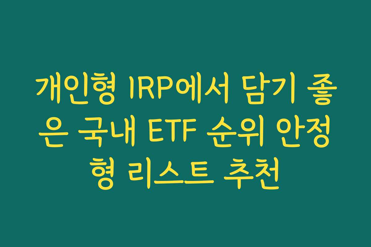 개인형 IRP에서 담기 좋은 국내 ETF 순위 안정형 리스트 추천 개인형 IRP에서 담기 좋은 국내 ETF 순위 안정형 리스트 추천