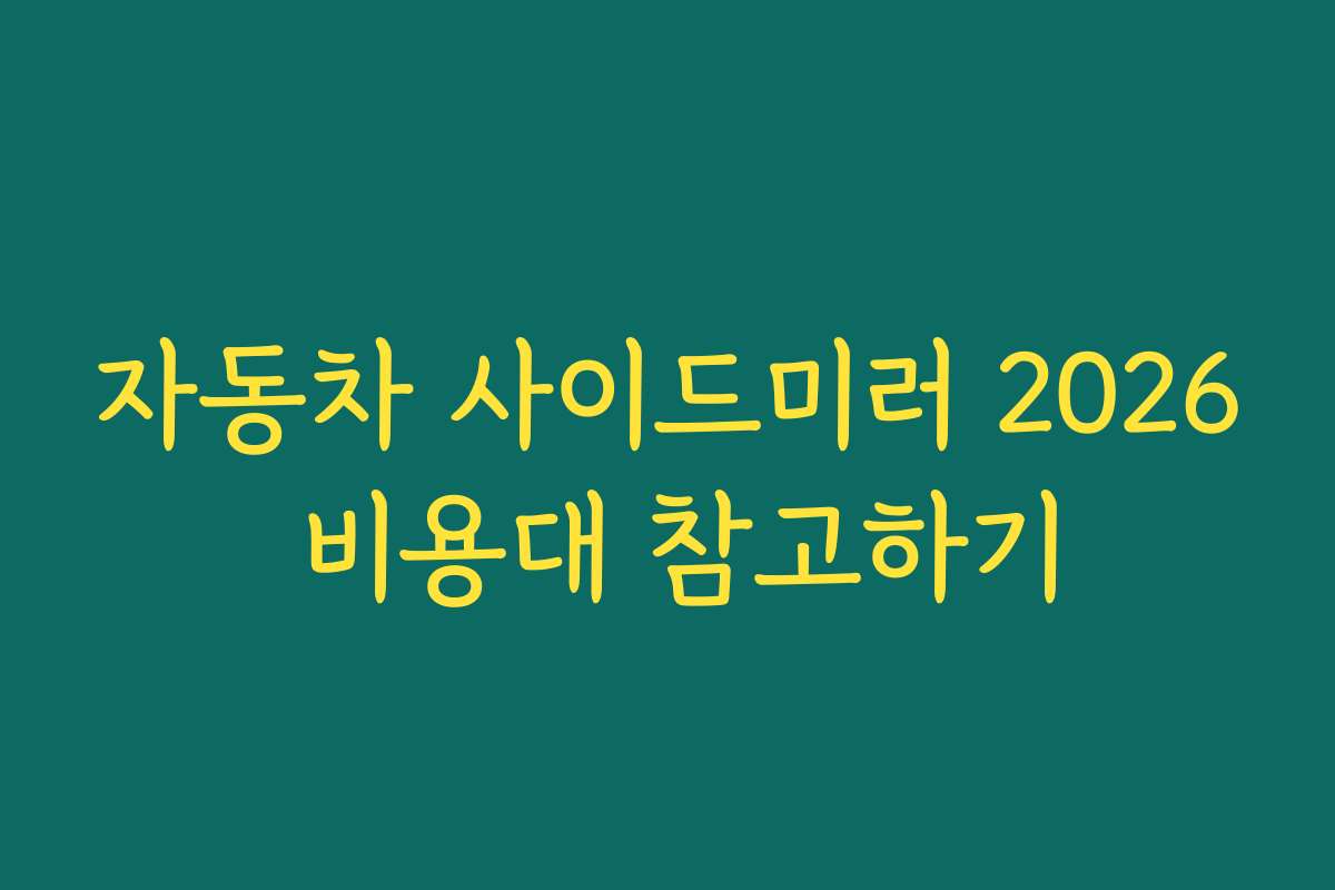 자동차 사이드미러 2026 비용대 참고하기