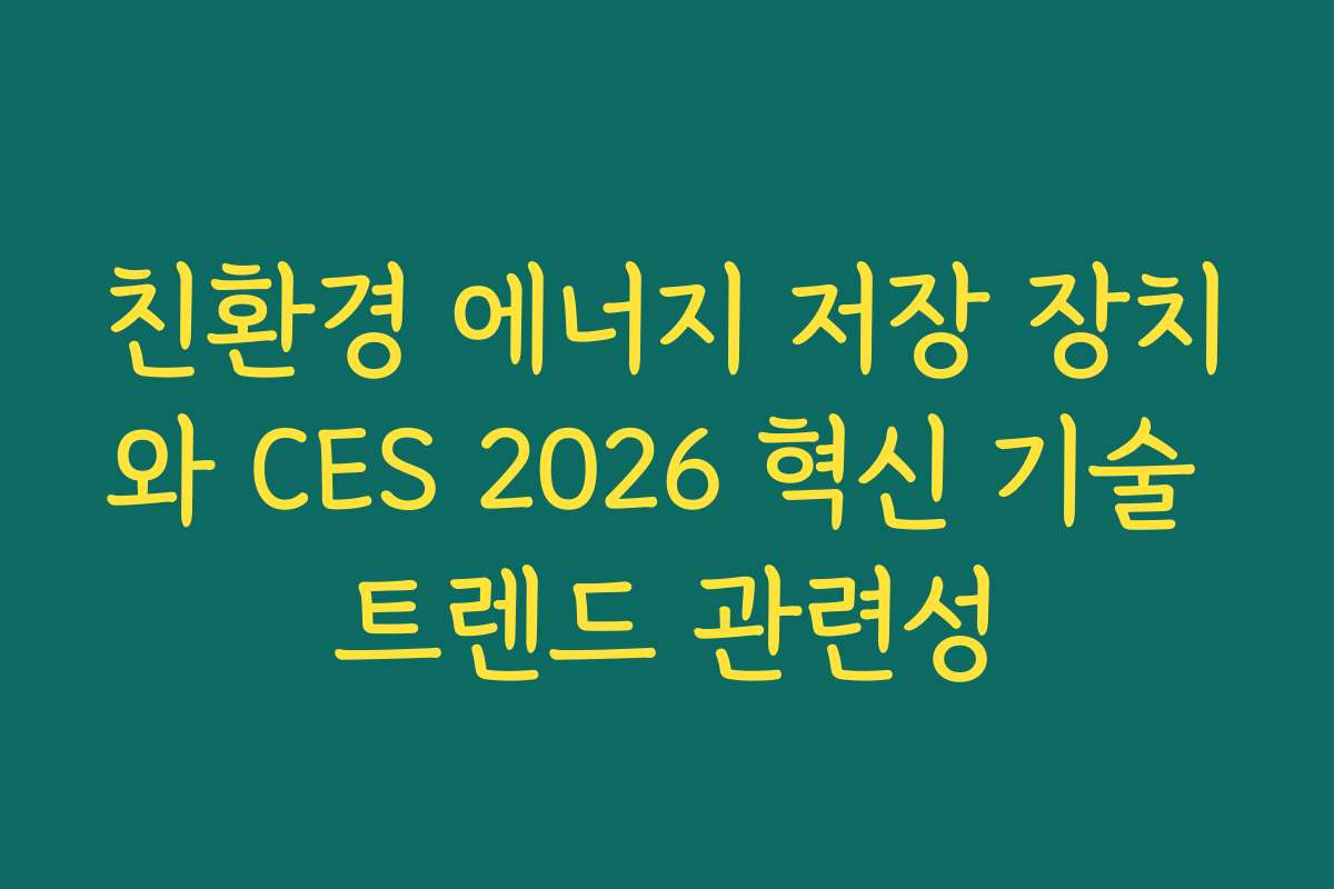 친환경 에너지 저장 장치와 CES 2026 혁신 기술 트렌드 관련성