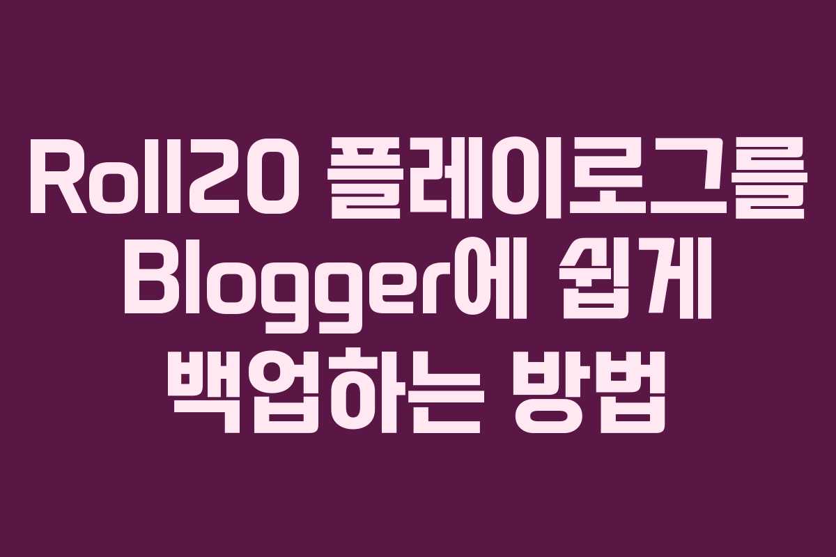Roll20 플레이로그를 Blogger에 쉽게 백업하는 방법