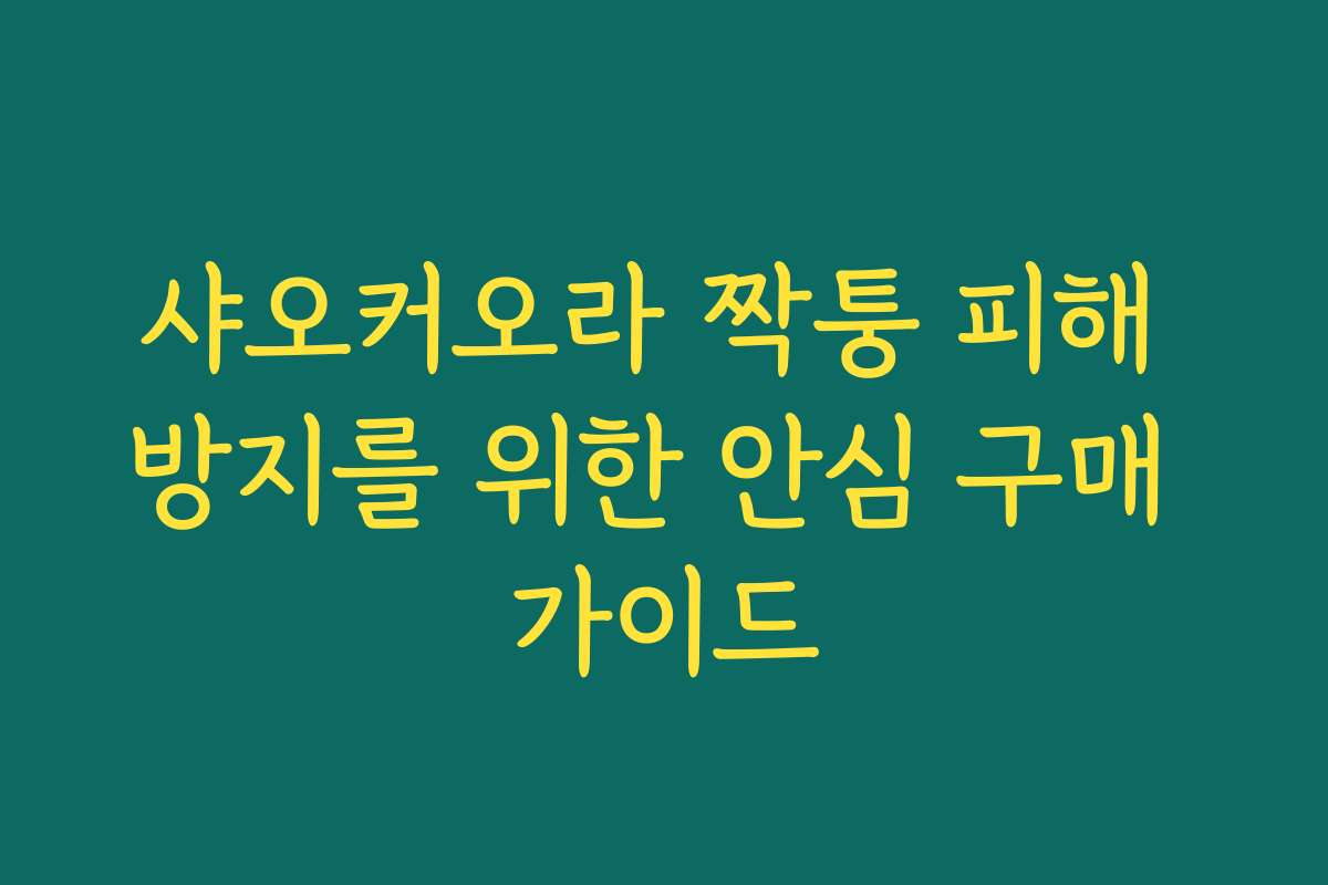 샤오커오라 짝퉁 피해 방지를 위한 안심 구매 가이드
