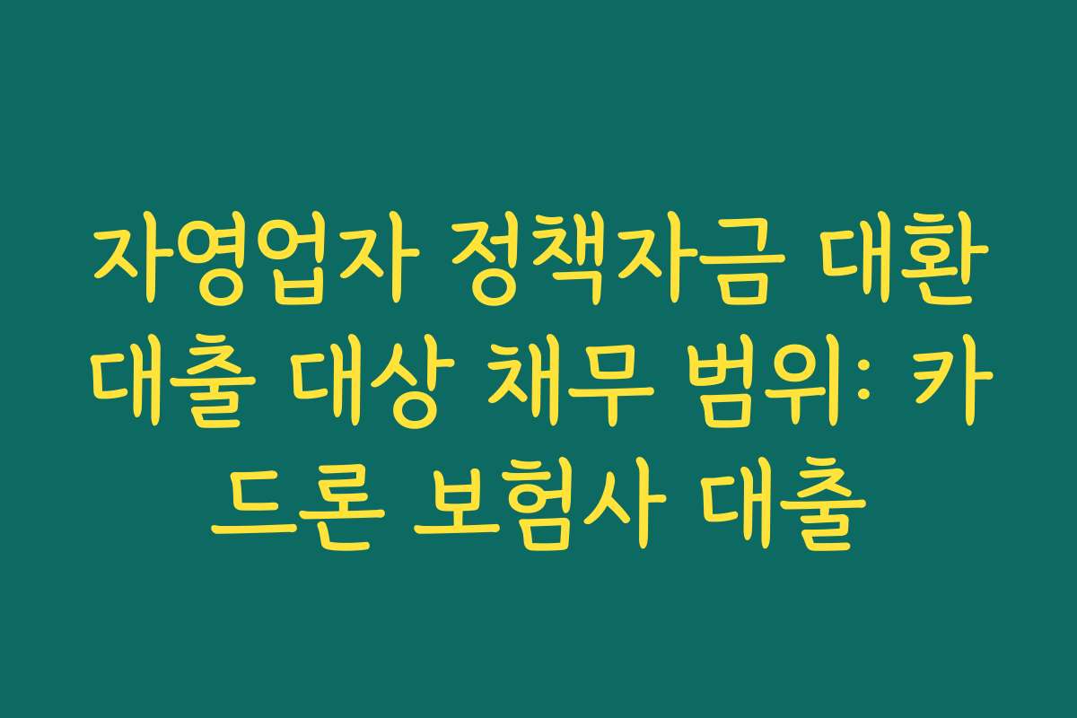 자영업자 정책자금 대환대출 대상 채무 범위: 카드론 보험사 대출