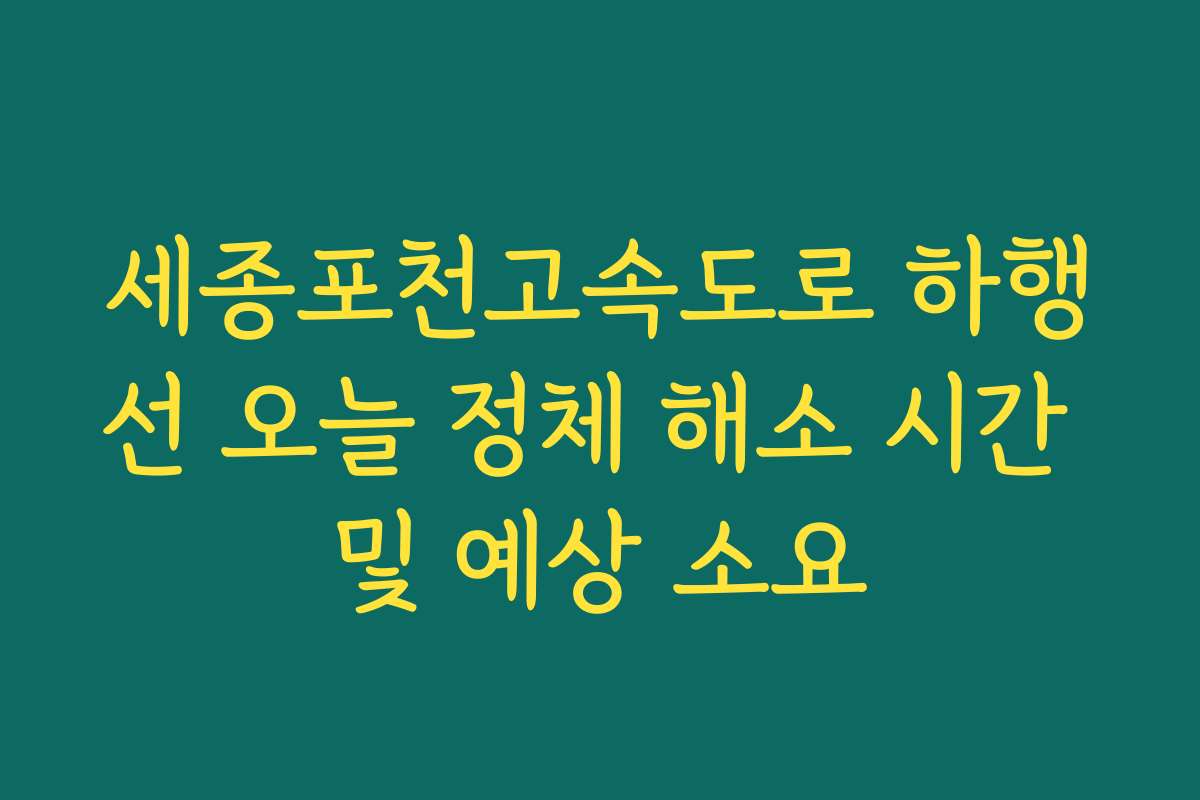 세종포천고속도로 하행선 오늘 정체 해소 시간 및 예상 소요