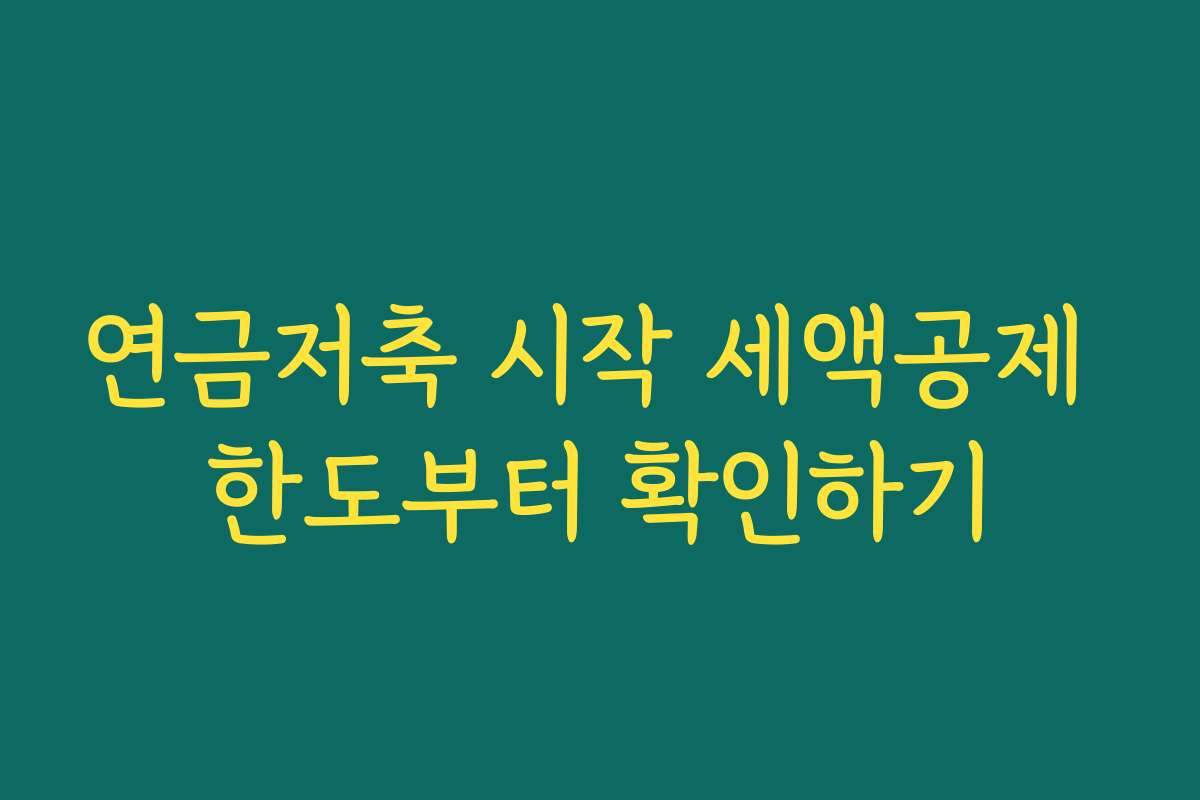 연금저축 시작 세액공제 한도부터 확인하기