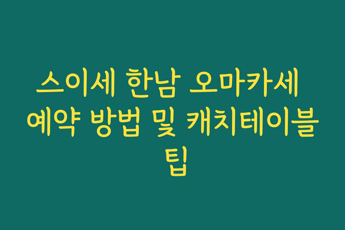 스이세 한남 오마카세 예약 방법 및 캐치테이블 팁 스이세 한남 오마카세 예약 방법 및 캐치테이블 팁