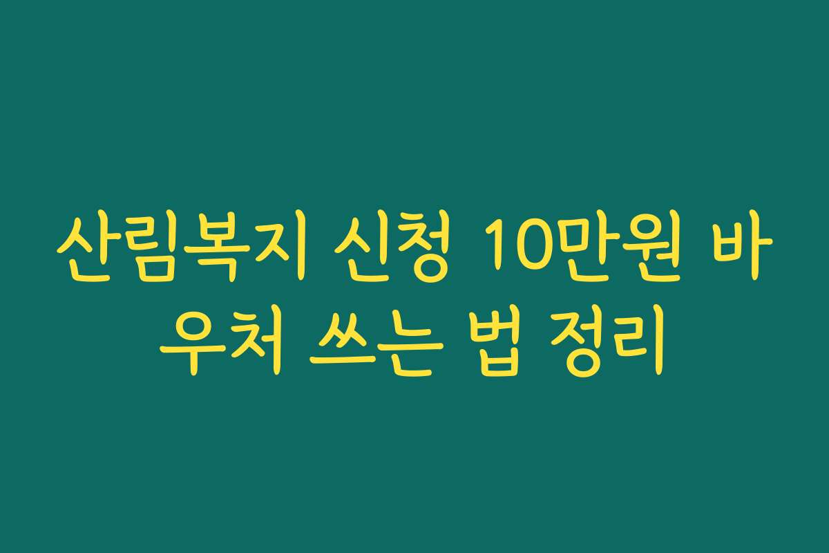 산림복지 신청 10만원 바우처 쓰는 법 정리