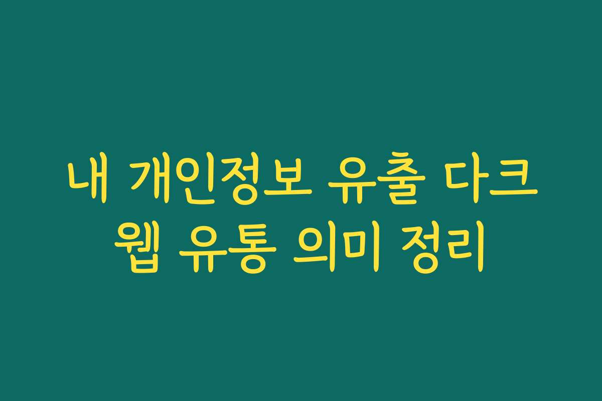 내 개인정보 유출 다크웹 유통 의미 정리