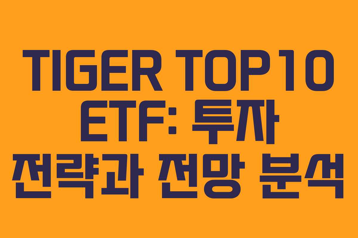 TIGER TOP10 ETF: 투자 전략과 전망 분석 TIGER TOP10 ETF: 투자 전략과 전망 분석