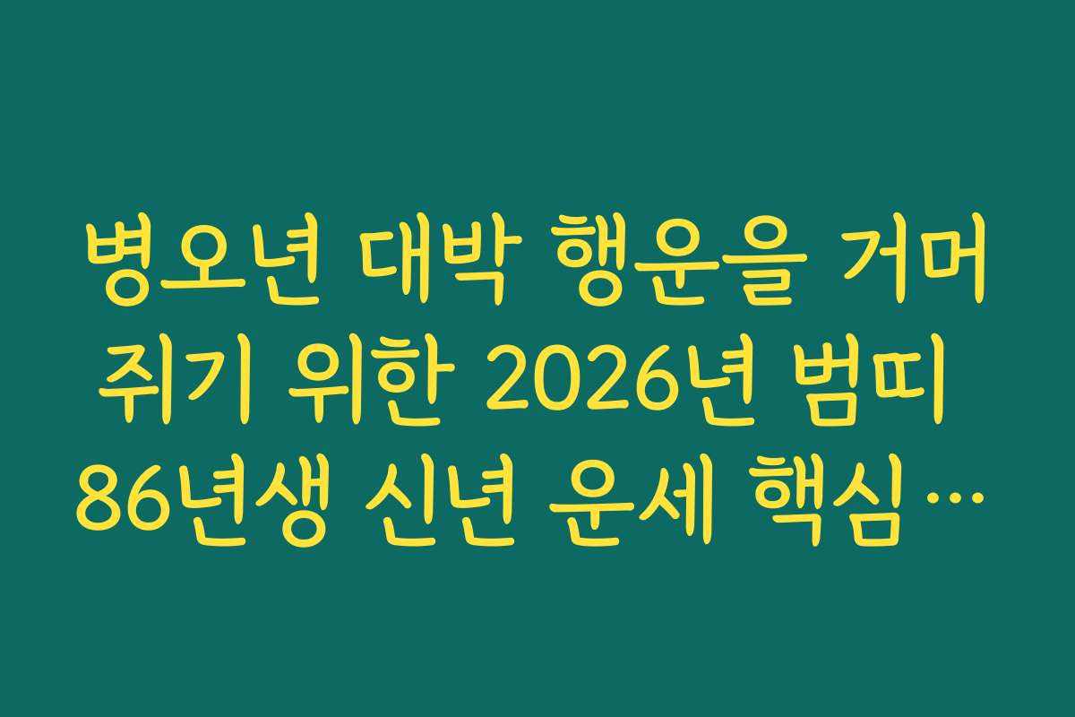 병오년 대박 행운을 거머쥐기 위한 2026년 범띠 86년생 신년 운세 핵심 비법 병오년 대박 행운을 거머쥐기 위한 2026년 범띠 86년생 신년 운세 핵심 비법