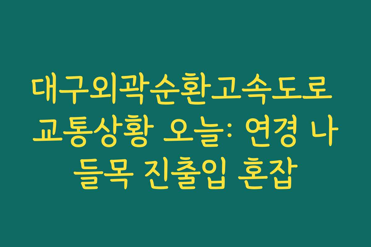 대구외곽순환고속도로 교통상황 오늘: 연경 나들목 진출입 혼잡
