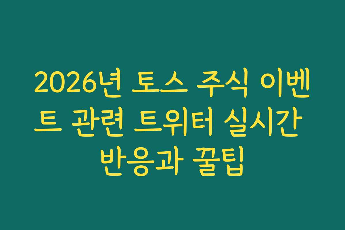 2026년 토스 주식 이벤트 관련 트위터 실시간 반응과 꿀팁 2026년 토스 주식 이벤트 관련 트위터 실시간 반응과 꿀팁