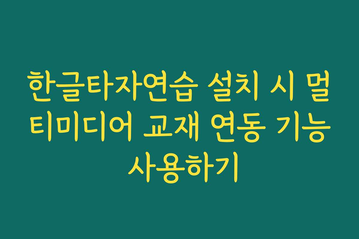 한글타자연습 설치 시 멀티미디어 교재 연동 기능 사용하기