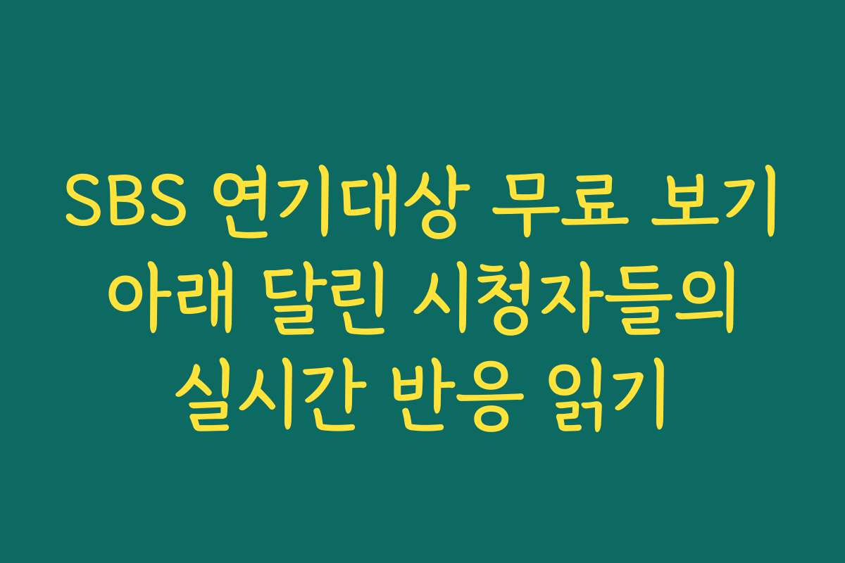 SBS 연기대상 무료 보기 아래 달린 시청자들의 실시간 반응 읽기