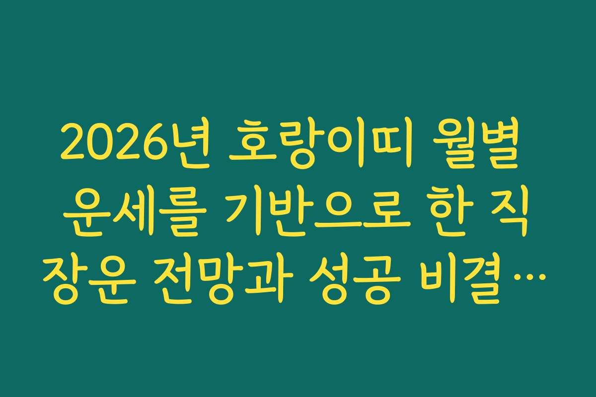 2026년 호랑이띠 월별 운세를 기반으로 한 직장운 전망과 성공 비결을 공유합니다 2026년 호랑이띠 월별 운세를 기반으로 한 직장운 전망과 성공 비결을 공유합니다
