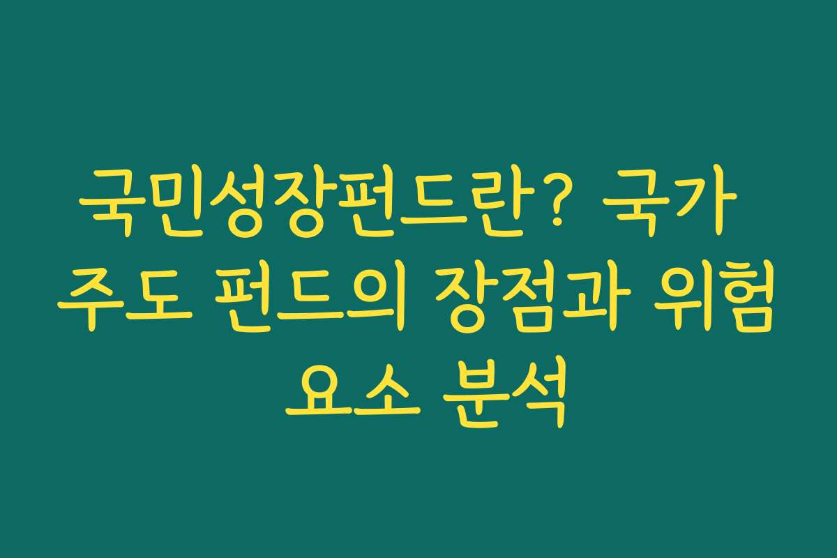 국민성장펀드란? 국가 주도 펀드의 장점과 위험 요소 분석