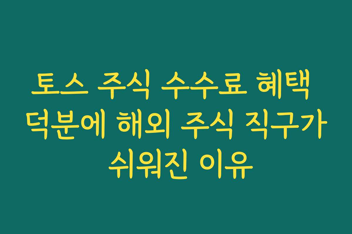 토스 주식 수수료 혜택 덕분에 해외 주식 직구가 쉬워진 이유 토스 주식 수수료 혜택 덕분에 해외 주식 직구가 쉬워진 이유